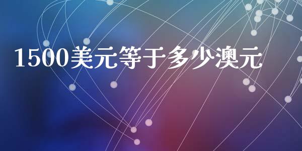 1500美元等于多少澳元_https://wap.lcjysmgs.com_债券基金_第1张