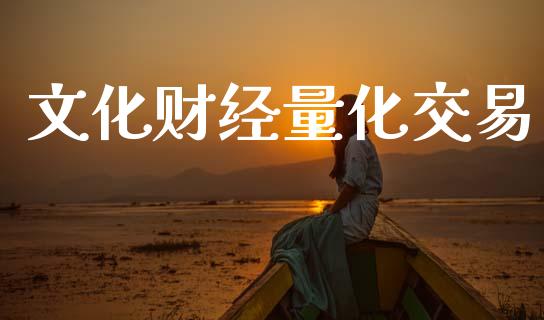 文化财经量化交易_https://wap.lcjysmgs.com_债券基金_第1张