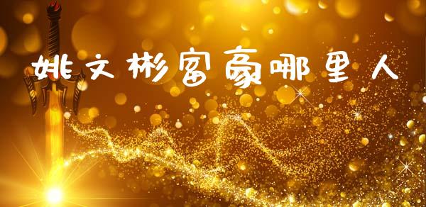 姚文彬富豪哪里人_https://wap.lcjysmgs.com_元宇宙_第1张