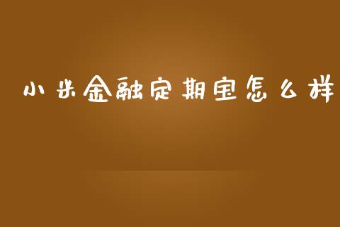 小米金融定期宝怎么样_https://wap.lcjysmgs.com_金融交易_第1张