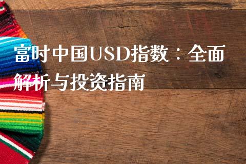 富时中国USD指数：全面解析与投资指南_https://wap.lcjysmgs.com_元宇宙_第1张