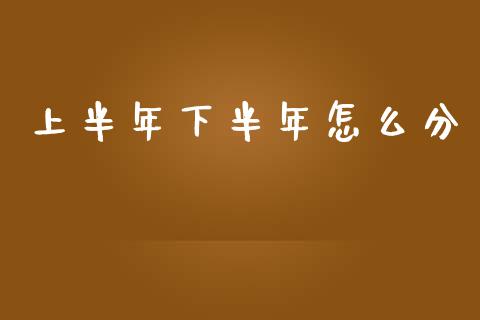 上半年下半年怎么分_https://wap.lcjysmgs.com_元宇宙_第1张