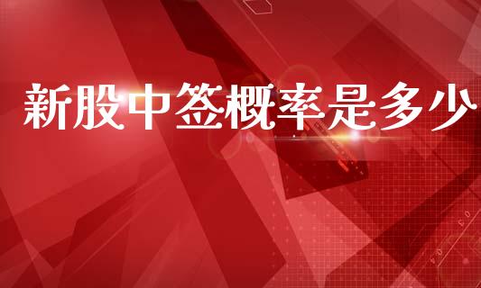 新股中签概率是多少_https://wap.lcjysmgs.com_元宇宙_第1张