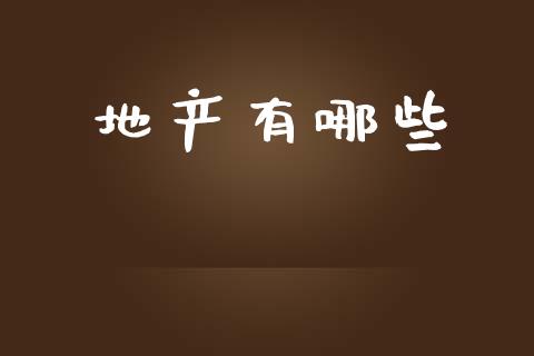 地产有哪些_https://wap.lcjysmgs.com_原油期货_第1张