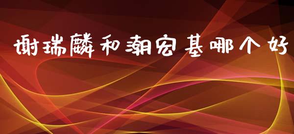 谢瑞麟和潮宏基哪个好_https://wap.lcjysmgs.com_元宇宙_第1张