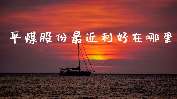平煤股份最近利好在哪里_https://wap.lcjysmgs.com_债券基金_第1张