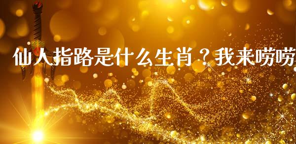 仙人指路是什么生肖？我来唠唠_https://wap.lcjysmgs.com_金融交易_第1张