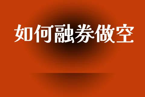 如何融券做空_https://wap.lcjysmgs.com_金融交易_第1张