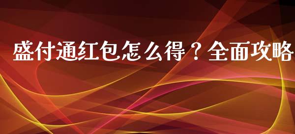 盛付通红包怎么得？全面攻略_https://wap.lcjysmgs.com_原油期货_第1张