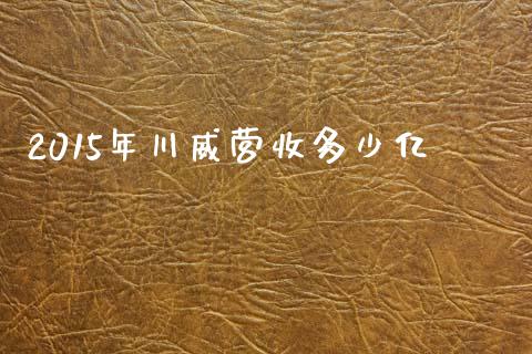 2015年川威营收多少亿_https://wap.lcjysmgs.com_原油期货_第1张