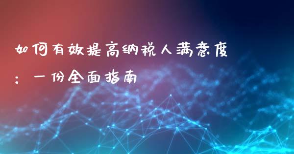 如何有效提高纳税人满意度：一份全面指南_https://wap.lcjysmgs.com_债券基金_第1张
