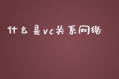 什么是vc关系网络_https://wap.lcjysmgs.com_债券基金_第1张