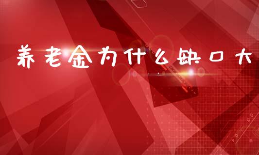 养老金为什么缺口大_https://wap.lcjysmgs.com_原油期货_第1张
