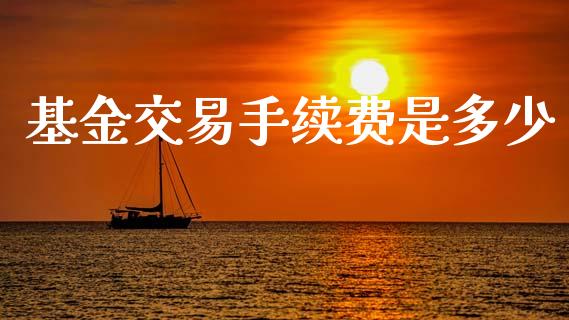 基金交易手续费是多少_https://wap.lcjysmgs.com_元宇宙_第1张