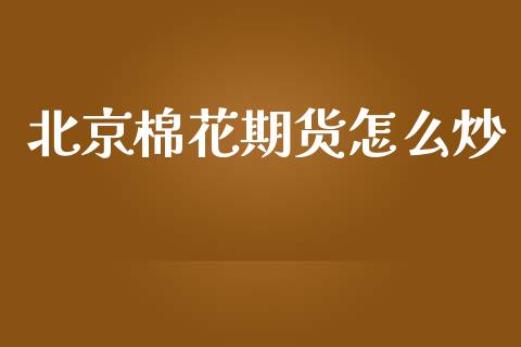 北京棉花期货怎么炒_https://wap.lcjysmgs.com_金融交易_第1张