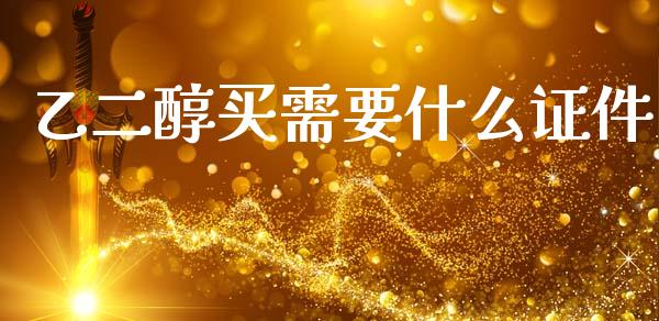 乙二醇买需要什么证件_https://wap.lcjysmgs.com_元宇宙_第1张