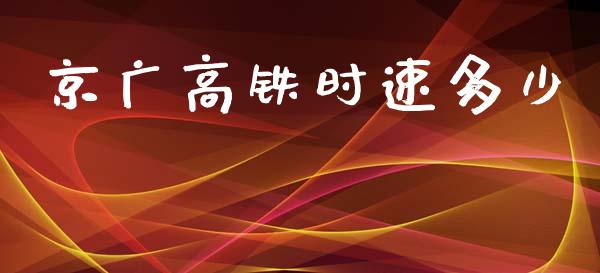 京广高铁时速多少_https://wap.lcjysmgs.com_原油期货_第1张