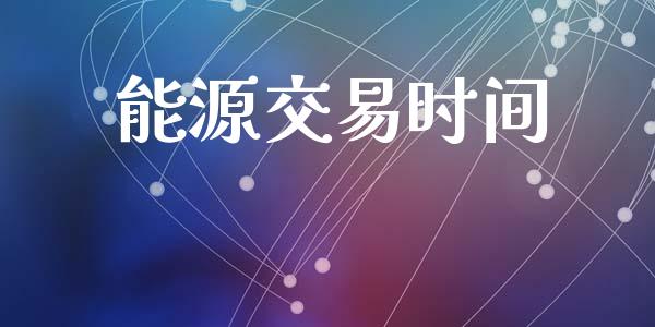 能源交易时间_https://wap.lcjysmgs.com_元宇宙_第1张