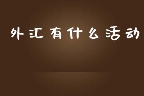 外汇有什么活动_https://wap.lcjysmgs.com_元宇宙_第1张
