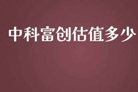 中科富创估值多少_https://wap.lcjysmgs.com_原油期货_第1张