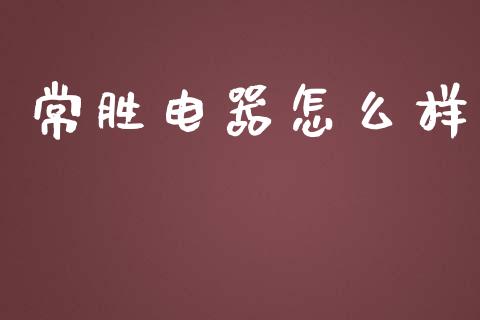 常胜电器怎么样_https://wap.lcjysmgs.com_元宇宙_第1张