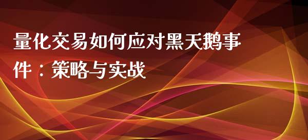量化交易如何应对黑天鹅事件：策略与实战_https://wap.lcjysmgs.com_元宇宙_第1张