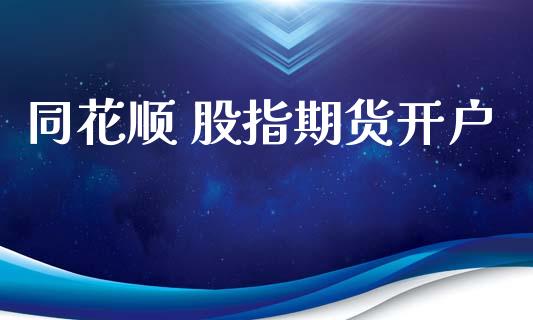 同花顺 股指期货开户_https://wap.lcjysmgs.com_债券基金_第1张