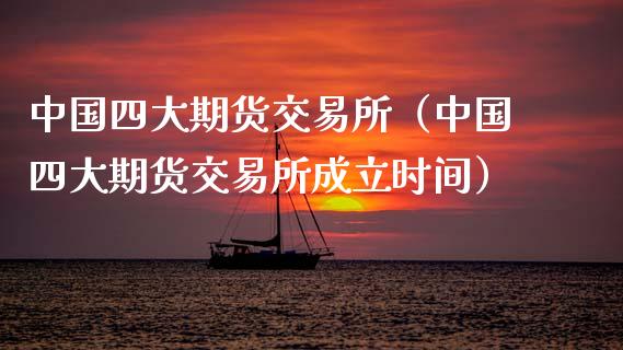 中国四大期货交易所（中国四大期货交易所成立时间）_https://wap.lcjysmgs.com_原油期货_第1张