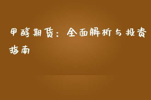 甲醇期货：全面解析与投资指南_https://wap.lcjysmgs.com_金融交易_第1张
