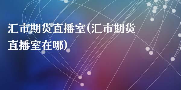 汇市期货直播室(汇市期货直播室在哪)_债券基金_第1张_金融交易_元宇宙_原油期货_债券基金 汇市期货直播室(汇市期货直播室在哪)_https://wap.lcjysmgs.com_债券基金_第1张