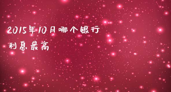 2015年10月哪个银行利息最高_https://wap.lcjysmgs.com_债券基金_第1张