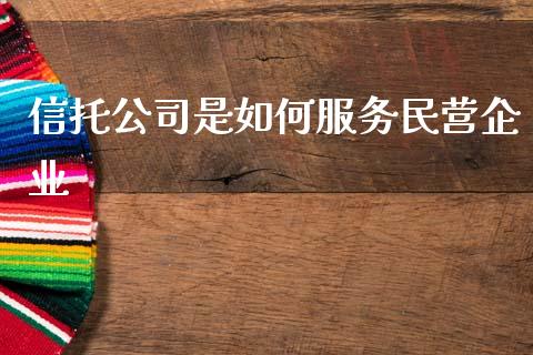 信托公司是如何服务民营企业_https://wap.lcjysmgs.com_金融交易_第1张