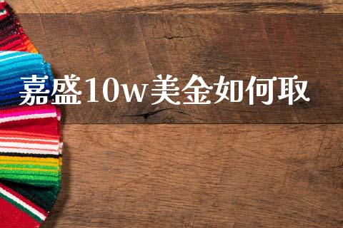 嘉盛10w美金如何取_https://wap.lcjysmgs.com_元宇宙_第1张