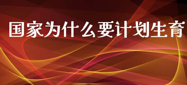 国家为什么要计划生育_https://wap.lcjysmgs.com_金融交易_第1张