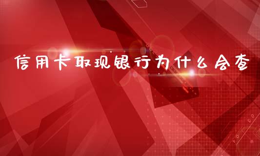 信用卡取现银行为什么会查_https://wap.lcjysmgs.com_债券基金_第1张