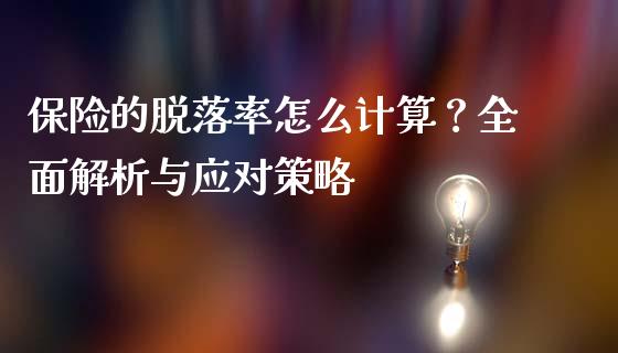 保险的脱落率怎么计算？全面解析与应对策略_https://wap.lcjysmgs.com_原油期货_第1张
