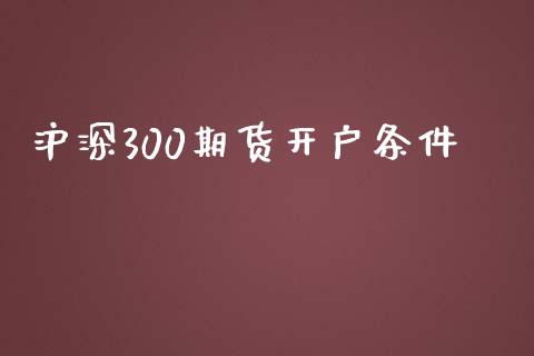 沪深300期货开户条件_https://wap.lcjysmgs.com_债券基金_第1张
