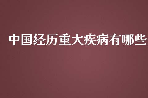 中国经历重大疾病有哪些_https://wap.lcjysmgs.com_债券基金_第1张