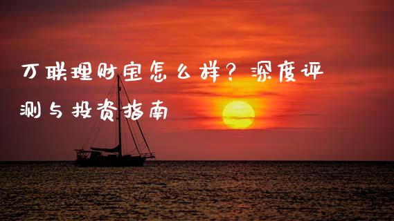 万联理财宝怎么样？深度评测与投资指南_https://wap.lcjysmgs.com_金融交易_第1张