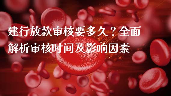 建行放款审核要多久？全面解析审核时间及影响因素_https://wap.lcjysmgs.com_原油期货_第1张