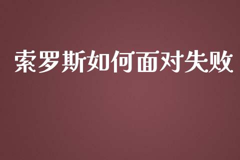 索罗斯如何面对失败_https://wap.lcjysmgs.com_金融交易_第1张