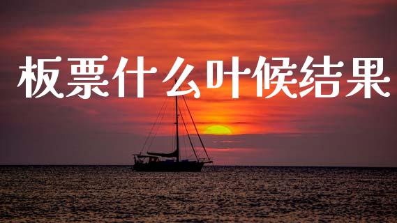 板票什么叶候结果_https://wap.lcjysmgs.com_原油期货_第1张