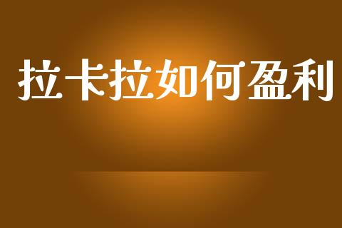 拉卡拉如何盈利_https://wap.lcjysmgs.com_金融交易_第1张