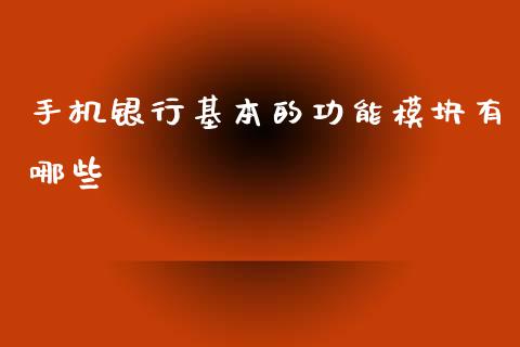 手机银行基本的功能模块有哪些_https://wap.lcjysmgs.com_金融交易_第1张