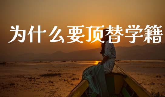 为什么要顶替学籍_https://wap.lcjysmgs.com_元宇宙_第1张