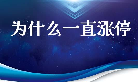 为什么一直涨停_https://wap.lcjysmgs.com_债券基金_第1张