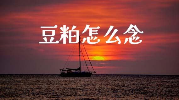 豆粕怎么念_https://wap.lcjysmgs.com_原油期货_第1张