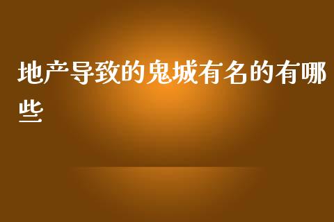 地产导致的鬼城有名的有哪些_https://wap.lcjysmgs.com_债券基金_第1张