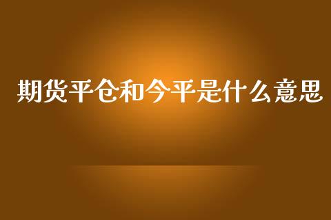 期货平仓和今平是什么意思_https://wap.lcjysmgs.com_债券基金_第1张