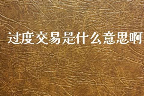 过度交易是什么意思啊_https://wap.lcjysmgs.com_债券基金_第1张